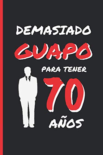 DEMASIADO GUAPO PARA TENER 70 AÑOS: REGALO DE CUMPLEAÑOS ORIGINAL Y DIVERTIDO PARA HOMBRE | pareja, padre, abuelo | Ideas Aniversario, Día de San ... Diario Personal, Cuaderno de Notas o Agenda.