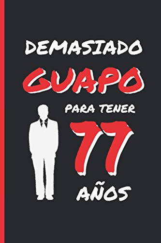 DEMASIADO GUAPO PARA TENER 77 AÑOS: REGALO DE CUMPLEAÑOS ORIGINAL Y DIVERTIDO PARA HOMBRE | pareja, padre, abuelo | Ideas Aniversario, Día de San ... Diario Personal, Cuaderno de Notas o Agenda.