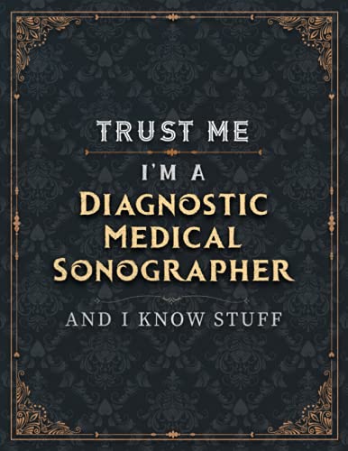 Diagnostic Medical Sonographer Lined Notebook - Trust Me I'm A Diagnostic Medical Sonographer And I Know Stuff Job Title Working Cover To Do List ... Daily Organizer, College, Bill, 21.59 x 27.94