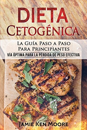 Dieta Cetogénica: La Guía Paso a Paso Para Principiantes: Dieta Keto Para Principiantes : Dieta Keto Para Bajar de Peso: Libro en Español / Keto Diet for Beginners Spanish Book Version