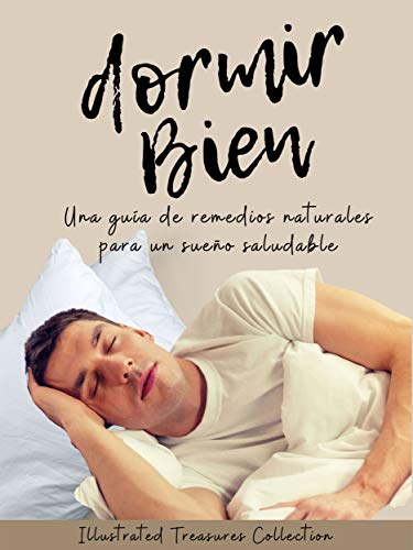 Dormir bien: No te dejes vencer por el insomnio, pon en práctica estos maravillosos consejos y en poco tiempo lograrás dormir bien y tener una mejor salud: ... guía de remedios naturales para el sueño