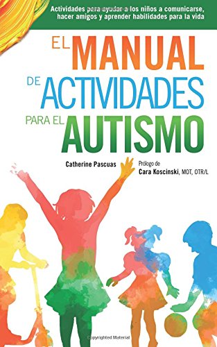 El Manual de Actividades para el Autismo: Actividades para ayudar a los niños a comunicarse, hacer amigos y aprender habilidades para la vida