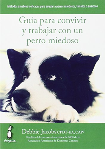 Guía para convivir y trabajar con un perro miedoso: Métodos amables y eficaces para ayudar a perros miedosos, tímidos o ansiosos