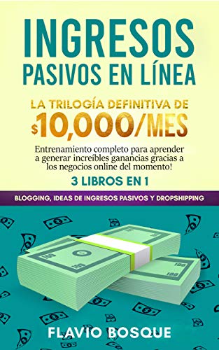 Ingresos Pasivos: - 3 libros en 1 - Blogging, Ideas de Ingresos Pasivos y Dropshipping Entrenamiento completo para aprender a generar increíbles ganancias gracias a los negocios online del momento