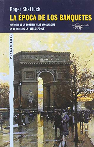 La época de los banquetes: Historia de la bohemia y las vanguardias en el París de la "belle époque" (A. Machado Libros)