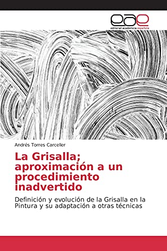 La Grisalla; aproximación a un procedimiento inadvertido: Definición y evolución de la Grisalla en la Pintura y su adaptación a otras técnicas