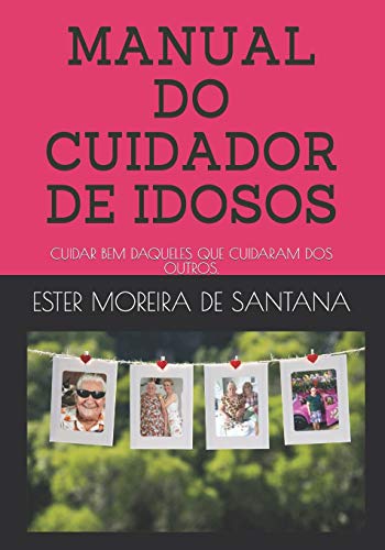 MANUAL DO CUIDADOR DE IDOSOS: CUIDAR BEM DAQUELES QUE CUIDARAM.: 1