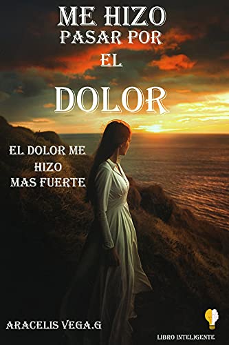 Me hizo pasar por el dolor: El dolor me hizo mas fuerte