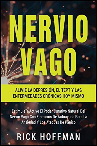 Nervio Vago: Estimule Y Active El Poder Curativo Natural Del Nervio Vago Con Ejercicios De Autoayuda Para La Ansiedad Y Los Ataques De Pánico. Alivie ... Y Las Enfermedades Crónicas Hoy Mismo (1)