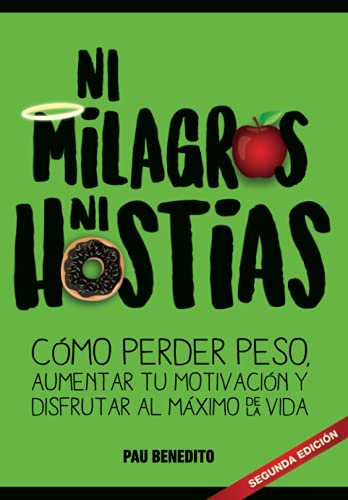 NI MILAGROS NI HOSTIAS: Cómo perder peso, aumentar tu motivación y disfrutar al máximo de la vida