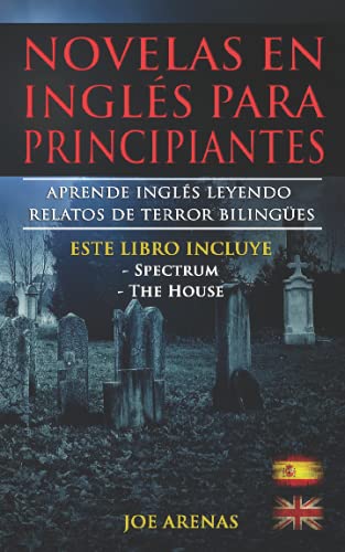 Novelas en Inglés Para Principiantes: Aprende Inglés Leyendo Relatos de Terror Bilingües (Inglés-Español): Este libro incluye dos historias: Spectrum y La Casa