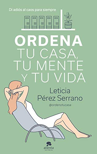 Ordena tu casa, tu mente y tu vida: Di adiós al caos para siempre (Alienta)