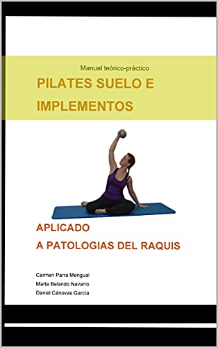 PILATES SUELO E IMPLEMENTOS APLICADOS A PATOLOGÍAS DEL RAQUIS: Manual teórico-práctico