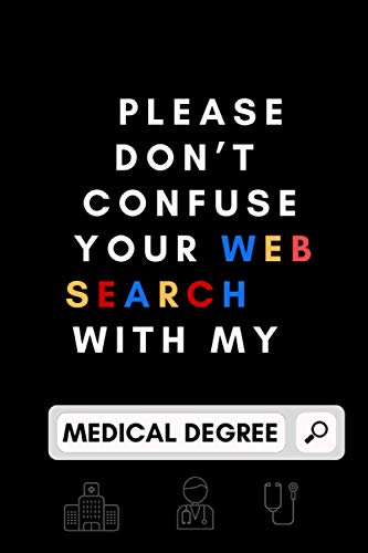 Please don't confuse your web search with my medical degree: Medical Notebook for Notes , Journal for Doctors Medical Students and Residents , ... , Lined Notebook , 120 Pages , Matte Cover