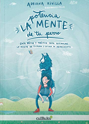 Potencia la mente de tu perro: Guía básica y práctica para estimular la mente de tu perro y evitar su aburrimiento