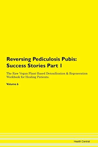 Reversing Pediculosis Pubis: Testimonials for Hope. From Patients with Different Diseases Part 1 The Raw Vegan Plant-Based Detoxification & Regeneration Workbook for Healing Patients. Volume 6