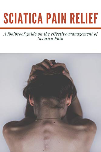 SCIATICA PAIN RELIEF: A foolproof guide on the effective management of Sciatica Pain (English Edition)