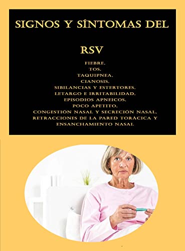 Signos y síntomas del RSV: Fiebre, Tos, Taquipnea, Cianosis, Sibilancias y estertores, Letargo e irritabilidad, Episodios apneicos, Poco apetito, Congestión nasal y secreción nasal