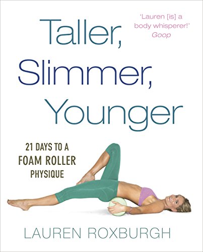 Taller, Slimmer, Younger: 21 Days to a Foam Roller Physique (English Edition)