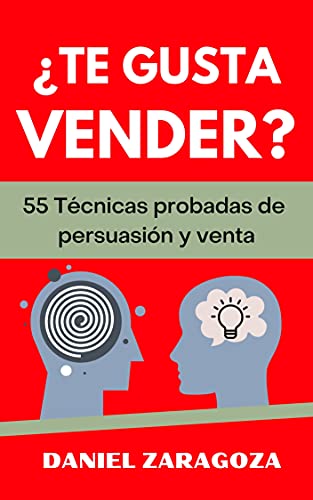 ¿Te gusta vender?: 55 Técnicas probadas de persuasión y venta cara a cara