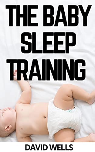 THE BABY SLEEP TRAINING : The No-Cry Sleep Solution, Make Your Baby Dream Through the Night, Baby Sleep Training For Every Parent (English Edition)