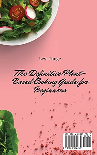 The Definitive Plant-Based Cooking Guide for Beginners: Fast and Easy Plant-Based Meals to Learn to Cook