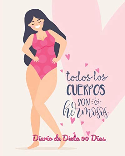 Todos los cuerpos son hermosos Diario de Dieta 90 dias: Libro de Registro y Progreso Diario de Dieta Alimentos y Ejercicio para Perdida de Peso y Salud I Planificador de Comida y Fitness 20 x 25 cm