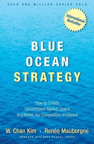 W. C. Kim's,R. Mauborgne's Blue Ocean Strategy (Blue Ocean Strategy: How to Create Uncontested Market Space and Make Competition Irrelevant [Hardcover])(2005)