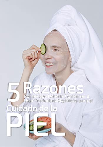 5 Razones por las que Debería Comenzar a usar Productos Orgánicos para el Cuidado de la Piel: Productos Orgánicos para la Salud de su Piel