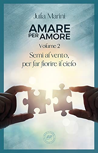 Amare per amore: Semi al vento, per far fiorire il cielo (Italian Edition)