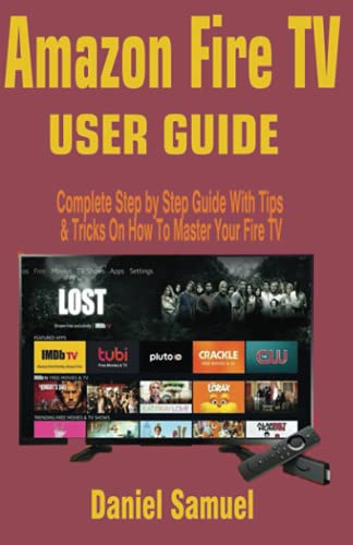 Amazon Fire TV User Manual: Complete Step by Step Guide With Tips & Tricks On How To Master Your Fire TV