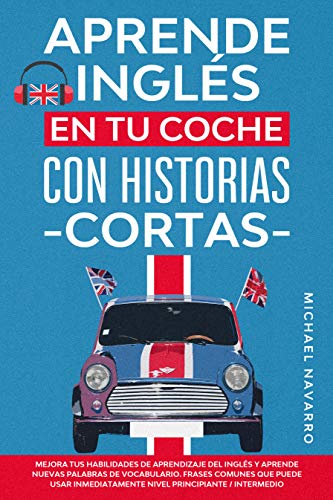 Aprende Inglés en tu Coche con Historias Cortas: Mejora Tus Habilidades De Aprendizaje Del Inglés Y Aprende Nuevas Palabras De Vocabulario. Frases Comunes Que Puede Usar Inmediatamente!