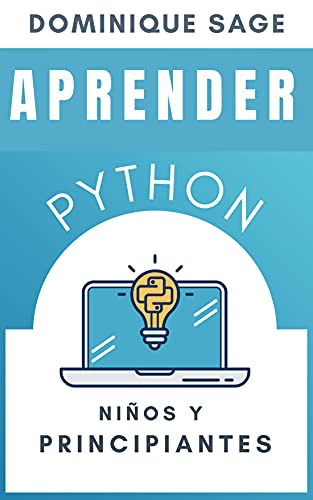 APRENDER Python: NIÑOS y PRINCIPIANTES: Python para PRINCIPIANTES con Proyectos y Juegos Prácticos. (Aprenda a codificar rápidamente en 2021)