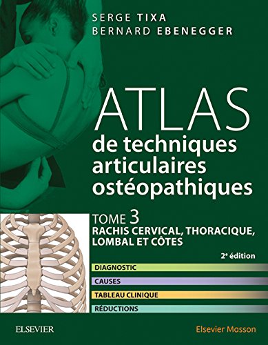 Atlas de techniques articulaires ostéopathiques. Tome 3 : rachis cervical, thoracique, lombal et côtes: Diagnostic, causes, tableau clinique, réductions (Hors collection) (French Edition)