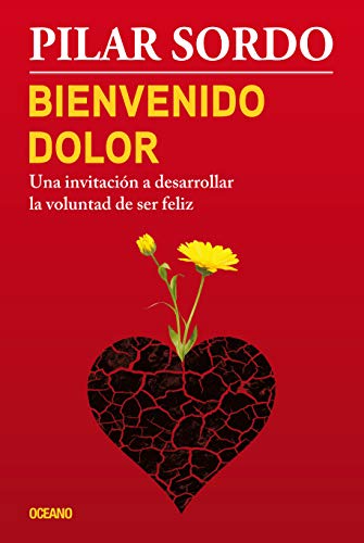 Bienvenido Dolor: Una Invitacion a Desarrollar La Voluntad de Ser Feliz: Una Invitación a Desarrollar La Voluntad de Ser Feliz