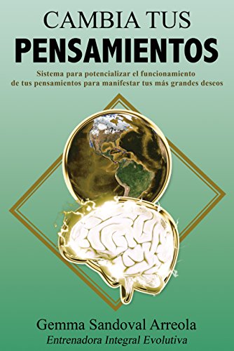 Cambia tus Pensamientos: Sistema para potencializar el funcionamiento de tus pensamientos para manifestar tus más grandes deseos.