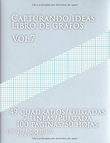 Capturando ideas Libro de grafos vol.7 , 49 cuadrados/pulgadas,7 líneas/Pulgada,100 paginas,50 hojas,LÍNEAS DE ÍNDICE PESADO CADA PULGADA: (Grande, ... y pesadas líneas de índice en papel tamaño