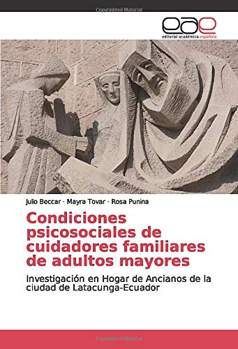 Condiciones psicosociales de cuidadores familiares de adultos mayores: Investigación en Hogar de Ancianos de la ciudad de Latacunga-Ecuador