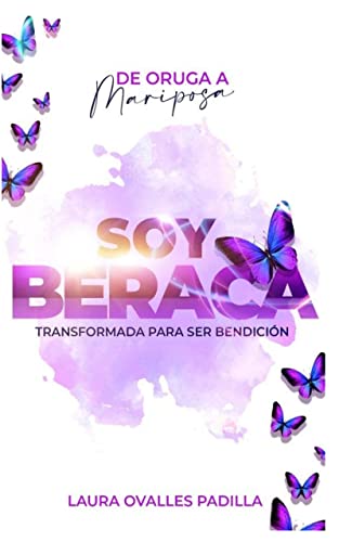 De Oruga a Mariposa Soy Beraca: Transformada para ser Bendicion