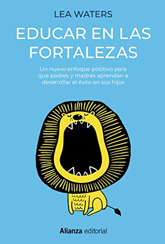 Educar en las fortalezas: Un nuevo enfoque positivo para que padres y madres aprendan a desarrollar el éxito en sus hijos (Alianza Ensayo)