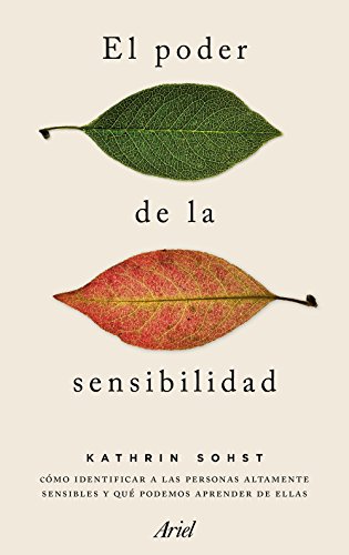 El poder de la sensibilidad: Cómo identificar a las personas altamente sensibles y qué podemos aprender de ellas (Ariel)