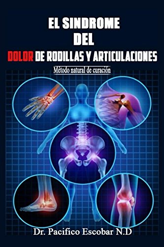 El sindrome del dolor de rodillas y articulaciones: Metodo natural de curacion