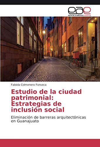 Estudio de la ciudad patrimonial: Estrategias de inclusión social: Eliminación de barreras arquitectónicas en Guanajuato