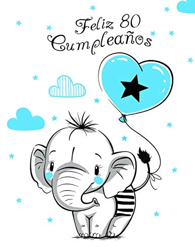 Feliz 80 Cumpleaños: Mejor Que una Tarjeta de Cumpleaños! Lindo Elefante con Globo Azul, Libro de Cumpleaños que se Puede Usar como Cuaderno o Diario.