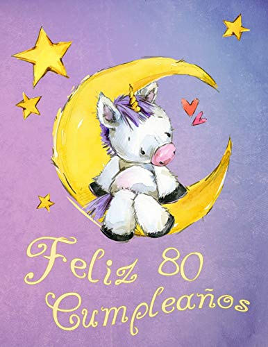 Feliz 80 Cumpleaños: ¡Mejor que una tarjeta de cumpleaños! Lindo libro de cumpleaños de unicornio que se puede utilizar como un cuaderno o diario.