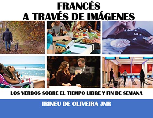 Francés A Través De Imágenes: Los verbos sobre el tiempo libre y fin de semana en francés (French Edition)