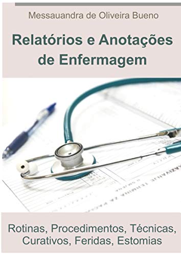 Guia Prático de Relatórios de Enfermagem: Rotinas, Procedimentos, Técnicas, Curativos, Feridas, Estomias (Portuguese Edition)