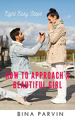 How To Approach A Beautiful Girl - Eight Easy Steps to Go and Talk to Her (English Edition)