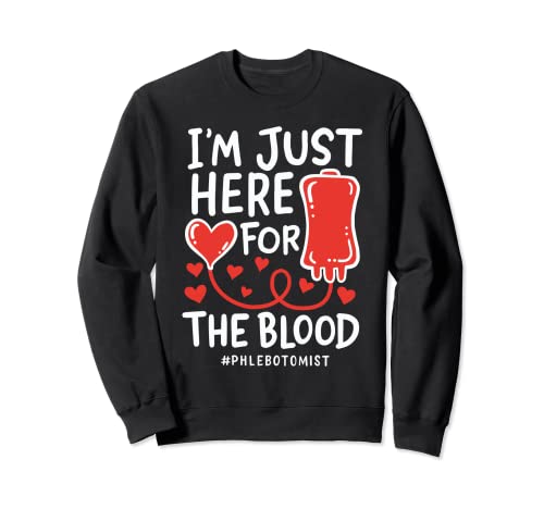 I'm Just Here For The Blood Enfermera Agujas Flebotomista Sudadera