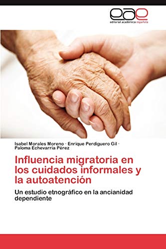 Influencia Migratoria En Los Cuidados Informales y La Autoatencion: Un estudio etnográfico en la ancianidad dependiente